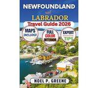 Newfoundland and Labrador Travel Guide: Your Comprehensive Handbook to St. John’s, Gros Morne, Iceberg Alley, Scenic Drives, Culture, and Off-the-Beaten-Path Experiences With Insider Recommendations.
