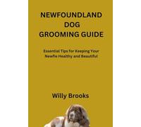 NEWFOUNDLAND DOG GROOMING GUIDE: Essential Tips for Keeping Your Newfie Healthy and Beautiful