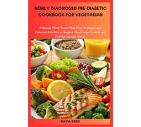 Newly Diagnosed Pre-Diabetic Cookbook for Vegetarian: Delicious Plant-Based Meal Prep Strategies and Balanced Nutrition to Support Blood Sugar Control and Healthy Lifestyle Habits