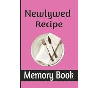 Newlywed Recipe Memory Book: A Keepsake Recipe Collection for Guests to Share Culinary Traditions and Heartfelt Notes for the Couple 100-pages 6X9