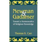 Newman and Gadamer - Toward a Hermeneutics of Religious Knowledge - Oxford University Press
