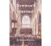 Newman's Oxford: The Places and Buildings associated with Saint John Henry Newman during his years in Oxford 1816-1846