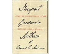 Newport Gardner's Anthem : A Story of Slavery, Struggle, and Survival in Early America
