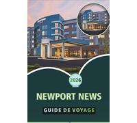 NEWPORT NEWS GUIDE DE VOYAGE 2026: Explorez les sites historiques, la nature, les aventures en plein air et la culture locale dans la pittoresque ville du front de mer de Virginie
