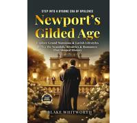 Newport’s Gilded Age: Explore Grand Mansions & Lavish Lifestyles Relive the Scandals, Rivalries & Romances That Shaped History