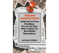 News Addiction: Addicted To Press Headlines: Proven 15-Step Plan to Help You Beat Media Dependency (Addictions)