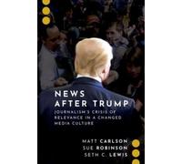 News After Trump : Journalism's Crisis of Relevance in a Changed Media Culture