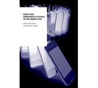 News and Democratic Citizens in the Mobile Era (OXFORD STUDIES DIGITAL POLITICS SERIES)