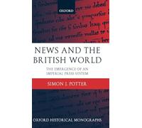 News and the British World The Emergence of an Imperial Press System 1876-1922 (Oxford Historical Monographs)