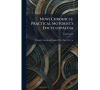 News Chronicle: Practical Motorist's Encyclopaedia: Principles, Upkeep and Repair of Every Part of the Car