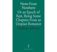 News From Nowhere: Or an Epoch of Rest, Being Some Chapters From an Utopian Romance