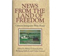 News from the Land of Freedom: German Immigrants Write Home (Documents in American Social History)