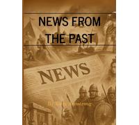 News From The Past: History Brought to Life Through Fictional Newspaper Reports