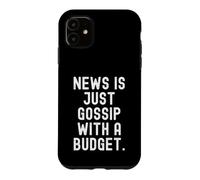 News is Just Gossip With A Budget Witty Observational Quote Case for iPhone 11