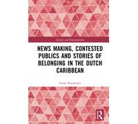 News Making, Contested Publics and Stories of Belonging in the Dutch Caribbean