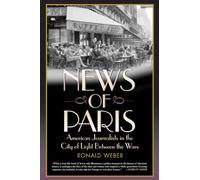 News of Paris: American Journalists in the City of Light Between the Wars