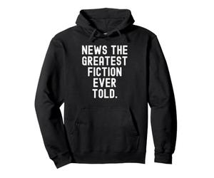 news the greatest fiction ever told Witty Sarcasm Pullover Hoodie