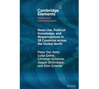 News Use, Political Knowledge, and Misperceptions in 18 Countries across the Global North (Elements in Politics and Communication)