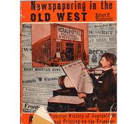 Newspapering in the Old West; a Pictorial History of Journalism and Printing on the Frontier, by Robert F. Karolevitz