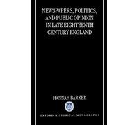 Newspapers, Politics, and Public Opinion in Late Eighteenth-Century England (Oxford Historical Monographs)