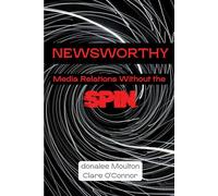 Newsworthy: Media Relations Without the Spin