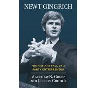 Newt Gingrich : The Rise and Fall of a Party Entrepreneur