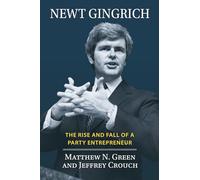 Newt Gingrich: The Rise and Fall of a Party Entrepreneur (Congressional Leaders)