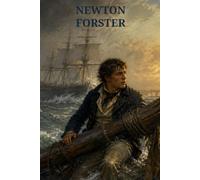 Newton Forster: A Life Cast by Storm, War, Captivity, and the Unbroken Pull of Home