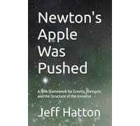 Newton's Apple Was Pushed: A New Framework for Gravity, Pressure, and the Structure of the Universe