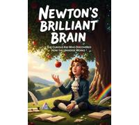 Newton's Brilliant Brain: The Curious Kid Who Discovered How the Universe Works: A Fun and Fascinating Biography of Isaac Newton for Kids Ages 8-12 ... True Stories of History's Greatest Geniuses)