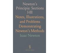 Newton's Principia: Sections I-III: Notes, Illustrations, and Problems Demonstrating Newton's Methods