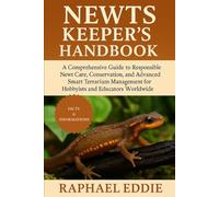 NEWTS KEEPER'S HANDBOOK: A Comprehensive Guide to Responsible Newt Care, Conservation, and Advanced Smart Terrarium Management for Hobbyists and Educators Worldwide