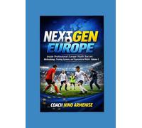 NEXT GEN EUROPE: INSIDE PROFESSIONAL EUROPE YOUTH SOCCER: METHODOLOGY, TRAINING SYSTEMS,AND ORGANIZATIONAL MODELS-VOLUME 1.