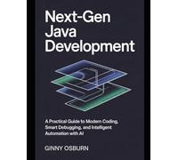 Next-Gen Java Development: A Practical Guide to Modern Coding, Smart Debugging, and Intelligent Automation with AI