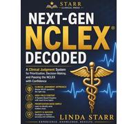Next-Gen NCLEX Decoded: A Clinical Judgment System for Prioritization, Decision-Making, and Passing the NCLEX with Confidence