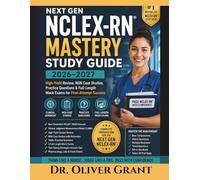Next Gen NCLEX-RN Mastery Study Guide 2026-2027: Next Gen NCLEX-RN® Mastery Study Guide 2026-2027 High-Yield Review, NGN Case Studies, Practice ... Dr. Oliver Grant Pass the NCLEX-RN® with conf