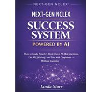 Next-Gen NCLEX Success System Powered by AI: How to Study Smarter, Break Down NCLEX Questions, Use AI Effectively, and Pass with Confidence - Without Guessing