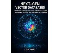 Next-Gen Vector Databases: Hands-On Techniques for High-Dimensional Search, Multimodal Retrieval, and AI-Powered Applications. (Vector Database ... to ... to Production-Ready AI Search Systems)