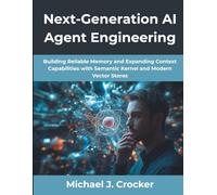 Next-Generation AI Agent Engineering: Building Reliable Memory and Expanding Context Capabilities with Semantic Kernel and Modern Vector Stores (Creative Intelligence Series)