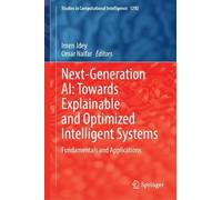 Next-Generation AI: Towards Explainable and Optimized Intelligent Systems: Fundamentals and Applications (Studies in Computational Intelligence, 1292)