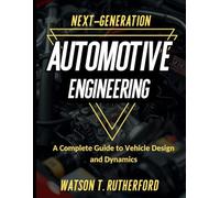 NEXT-GENERATION AUTOMOTIVE ENGINEERING: A Complete Guide to Vehicle Design and Dynamics (AEROSPACE & AUTOMOTIVE ENGINEERING)
