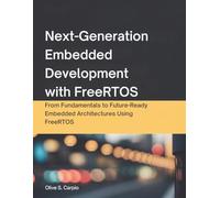 Next-Generation Embedded Development with FreeRTOS: From Fundamentals to Future-Ready Embedded Architectures Using FreeRTOS (Tech Resource Kit)