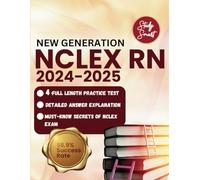 Next Generation NCLEX RN 2024-2025: 4 Full-Length Exams with Detailed Answer Explanations.