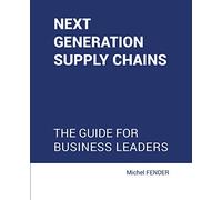 Next generation supply chains: The Guide for business leaders