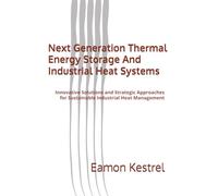 Next Generation Thermal Energy Storage And Industrial Heat Systems: Innovative Solutions and Strategic Approaches for Sustainable Industrial Heat Management