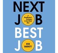 Next Job, Best Job: A Headhunter's 11 Strategies To Get Hired Now