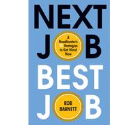Next Job, Best Job : A Headhunter's 11 Strategies to Get Hired Now