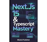 Next.js 15 & TypeScript Mastery: Discover Hidden Features, Boost Productivity, and Build Modern Web Apps with Confidence
