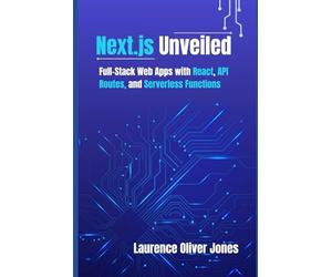 Next.js Unveiled: Full-Stack Web Apps with React, API Routes, and Serverless Functions (The Modern Web Developer Series: From Fundamentals to Full Stack Mastery)