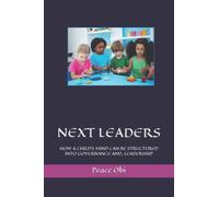 NEXT LEADERS: HOW A CHILD’S MIND CAN BE STRUCTURED INTO GOVERNANCE AND, LEADERSHIP